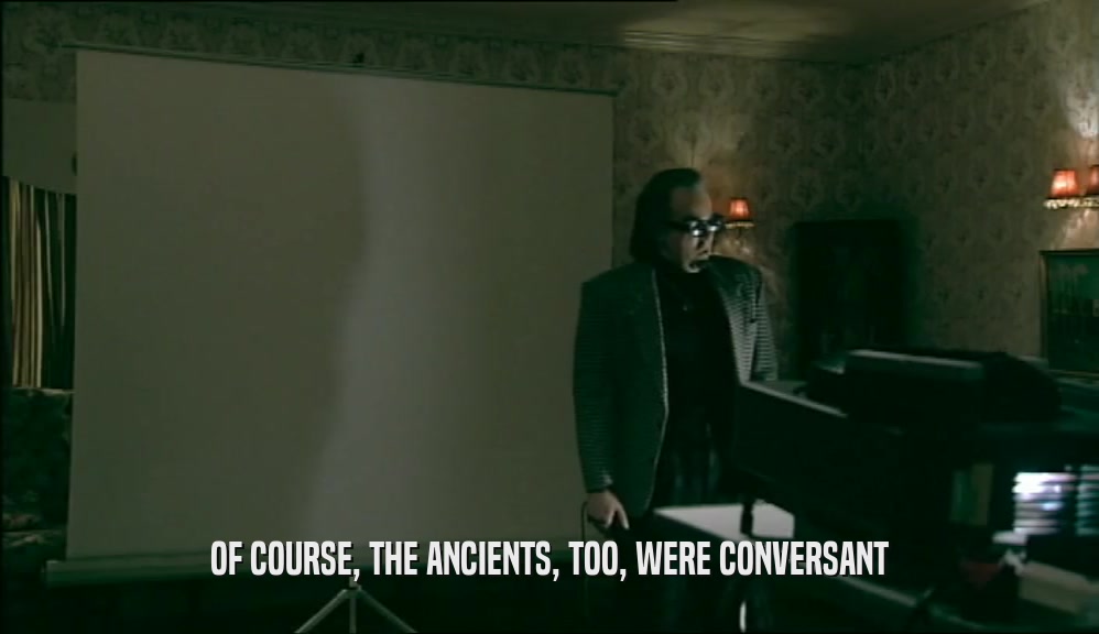 OF COURSE, THE ANCIENTS, TOO, WERE CONVERSANT  