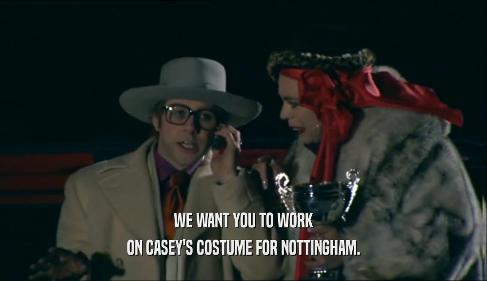 WE WANT YOU TO WORK ON CASEY'S COSTUME FOR NOTTINGHAM. 