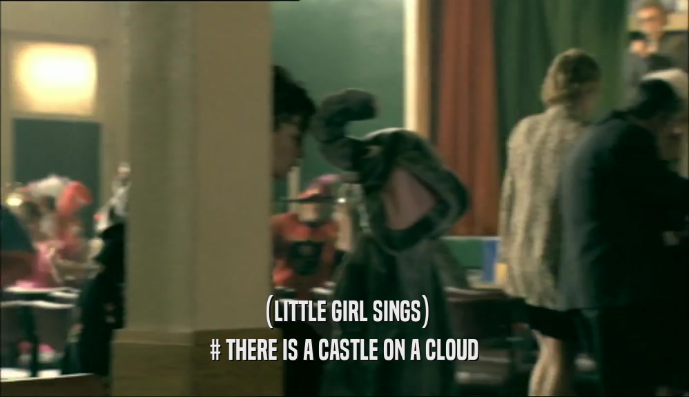 (LITTLE GIRL SINGS) # THERE IS A CASTLE ON A CLOUD 