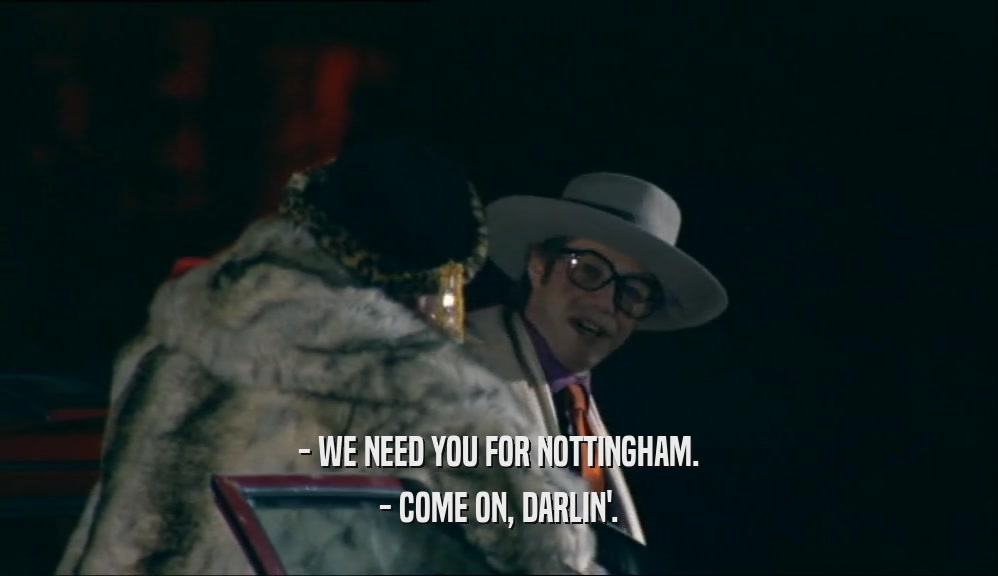 - WE NEED YOU FOR NOTTINGHAM. - COME ON, DARLIN'. 