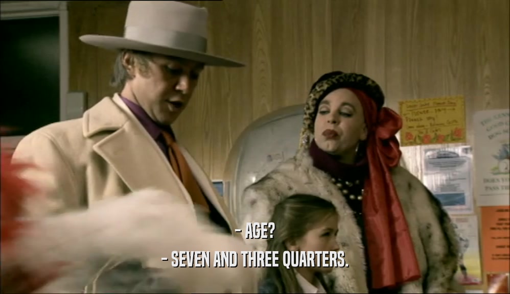 - AGE? - SEVEN AND THREE QUARTERS. 