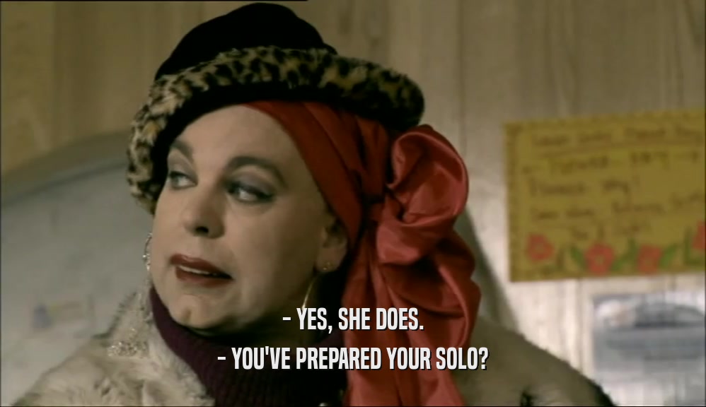 - YES, SHE DOES. - YOU'VE PREPARED YOUR SOLO? 