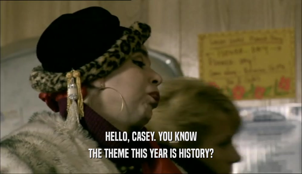 HELLO, CASEY. YOU KNOW THE THEME THIS YEAR IS HISTORY? 