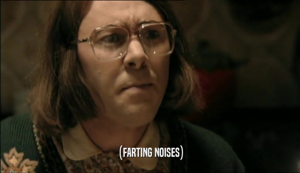 (FARTING NOISES)  
