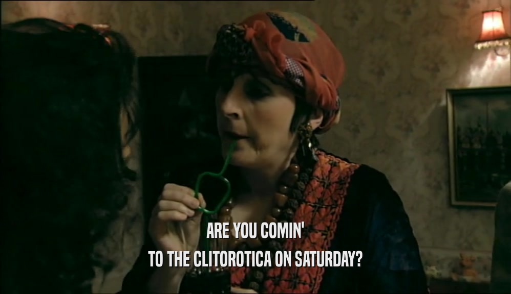 ARE YOU COMIN' TO THE CLITOROTICA ON SATURDAY? 