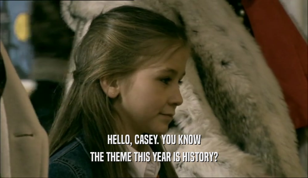 HELLO, CASEY. YOU KNOW THE THEME THIS YEAR IS HISTORY? 