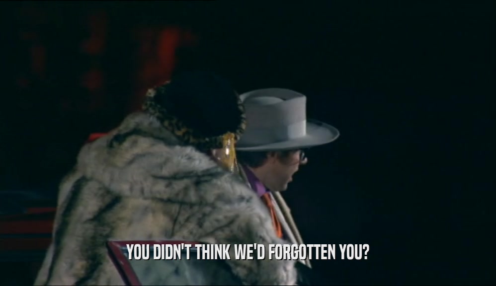 YOU DIDN'T THINK WE'D FORGOTTEN YOU?  