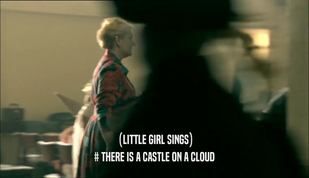 (LITTLE GIRL SINGS) # THERE IS A CASTLE ON A CLOUD 