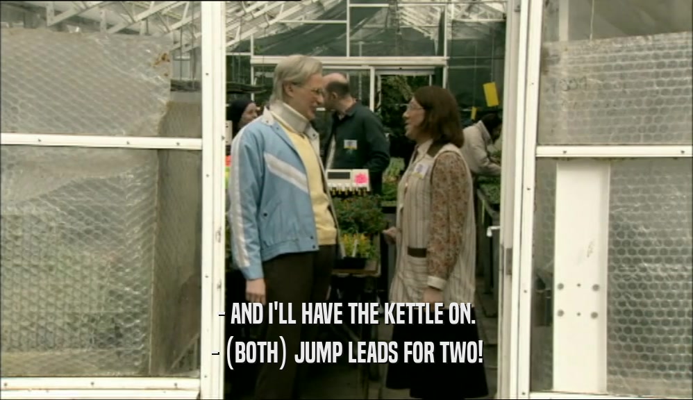 - AND I'LL HAVE THE KETTLE ON. - (BOTH) JUMP LEADS FOR TWO! 
