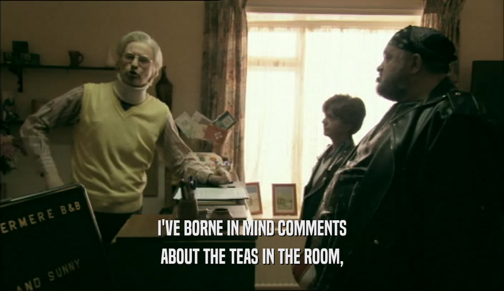 I'VE BORNE IN MIND COMMENTS ABOUT THE TEAS IN THE ROOM, 