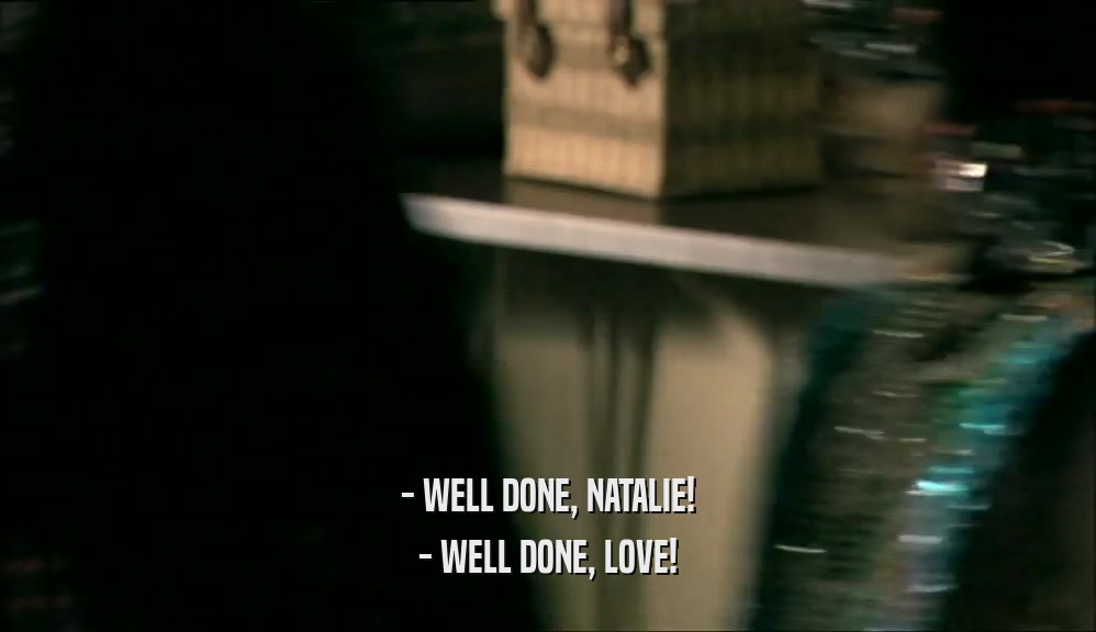 - WELL DONE, NATALIE! - WELL DONE, LOVE! 