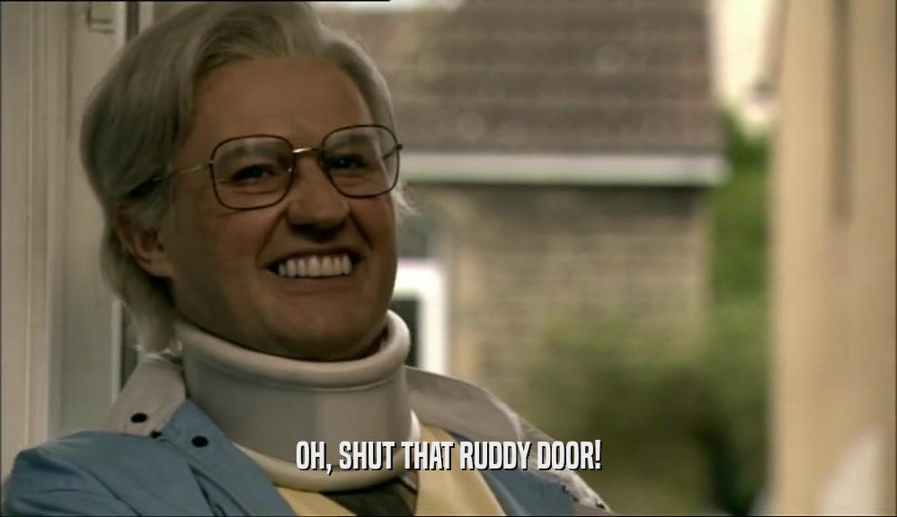OH, SHUT THAT RUDDY DOOR!  