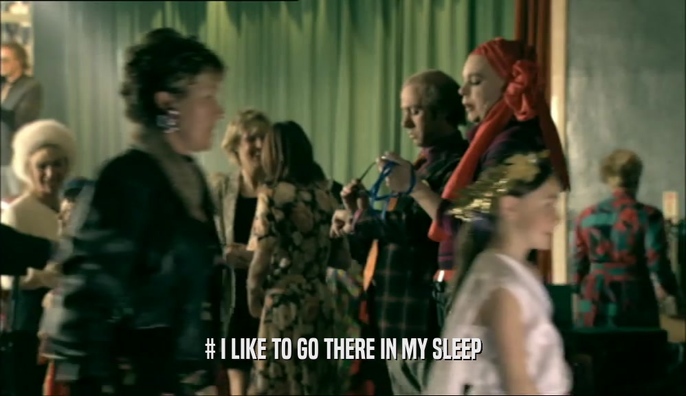# I LIKE TO GO THERE IN MY SLEEP  