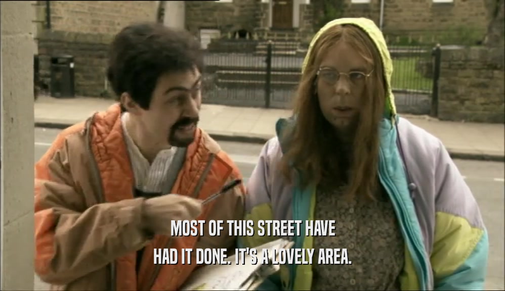 MOST OF THIS STREET HAVE HAD IT DONE. IT'S A LOVELY AREA. 