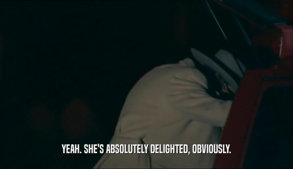 YEAH. SHE'S ABSOLUTELY DELIGHTED, OBVIOUSLY.  