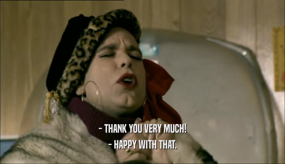 - THANK YOU VERY MUCH! - HAPPY WITH THAT. 