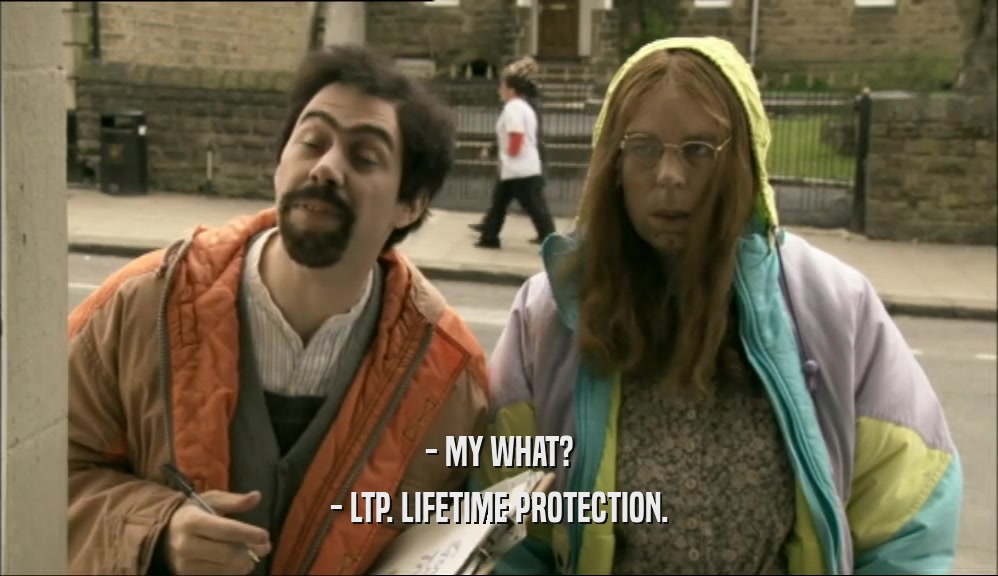 - MY WHAT?
 - LTP. LIFETIME PROTECTION.
 