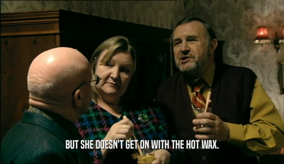 BUT SHE DOESN'T GET ON WITH THE HOT WAX.  