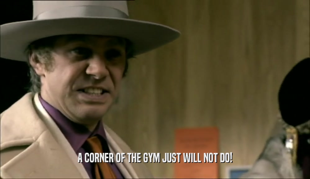 A CORNER OF THE GYM JUST WILL NOT DO!
  