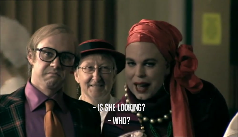 - IS SHE LOOKING? - WHO? 