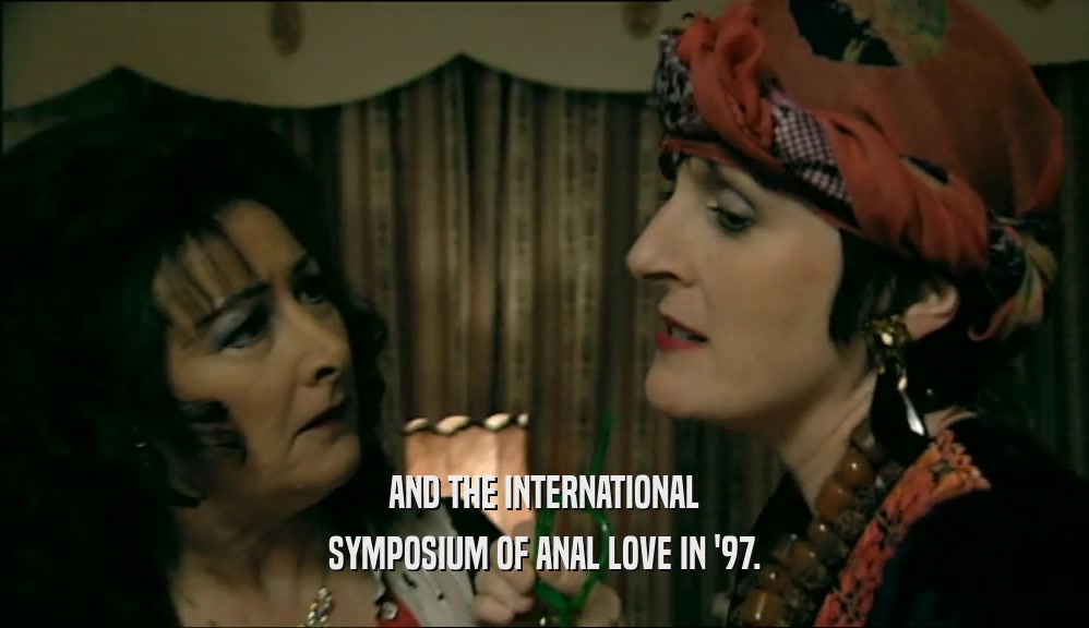 AND THE INTERNATIONAL SYMPOSIUM OF ANAL LOVE IN '97. 