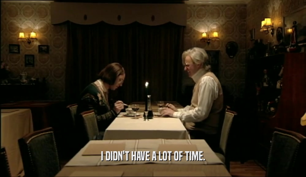 I DIDN'T HAVE A LOT OF TIME.  