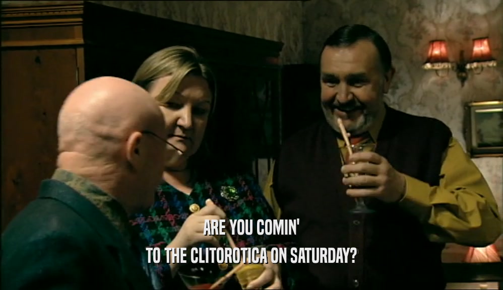 ARE YOU COMIN' TO THE CLITOROTICA ON SATURDAY? 