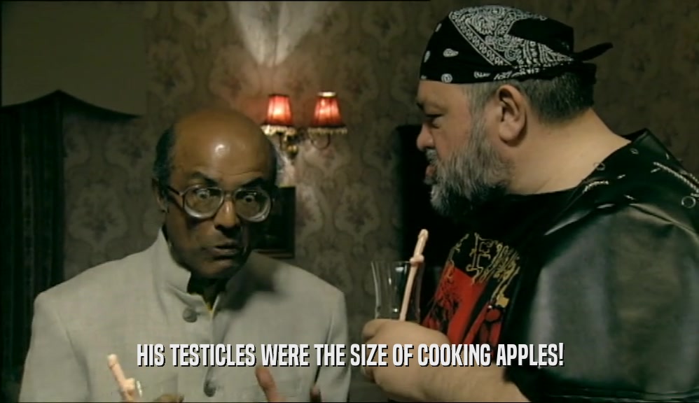 HIS TESTICLES WERE THE SIZE OF COOKING APPLES!  