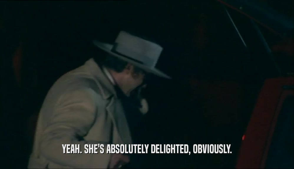 YEAH. SHE'S ABSOLUTELY DELIGHTED, OBVIOUSLY.  