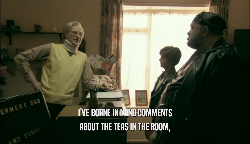 I'VE BORNE IN MIND COMMENTS ABOUT THE TEAS IN THE ROOM, 