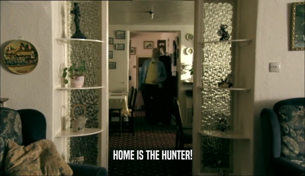 HOME IS THE HUNTER!  