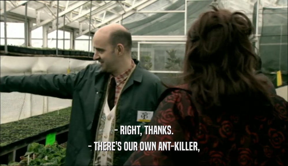 - RIGHT, THANKS.
 - THERE'S OUR OWN ANT-KILLER,
 