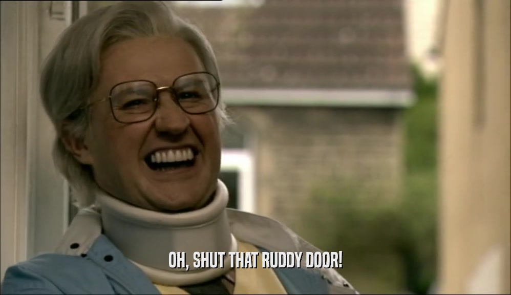 OH, SHUT THAT RUDDY DOOR!  