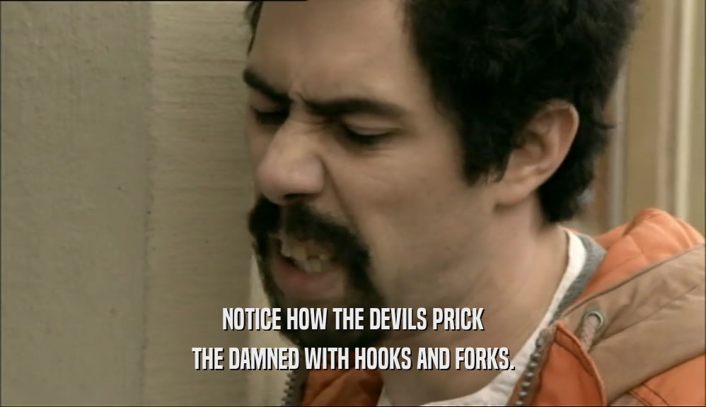 NOTICE HOW THE DEVILS PRICK THE DAMNED WITH HOOKS AND FORKS. 