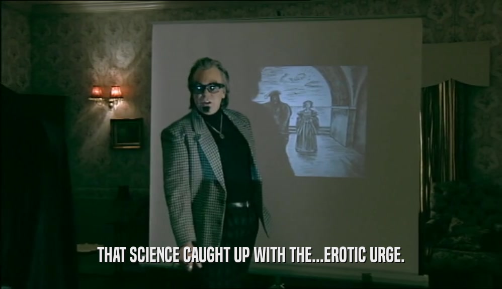 THAT SCIENCE CAUGHT UP WITH THE...EROTIC URGE.  