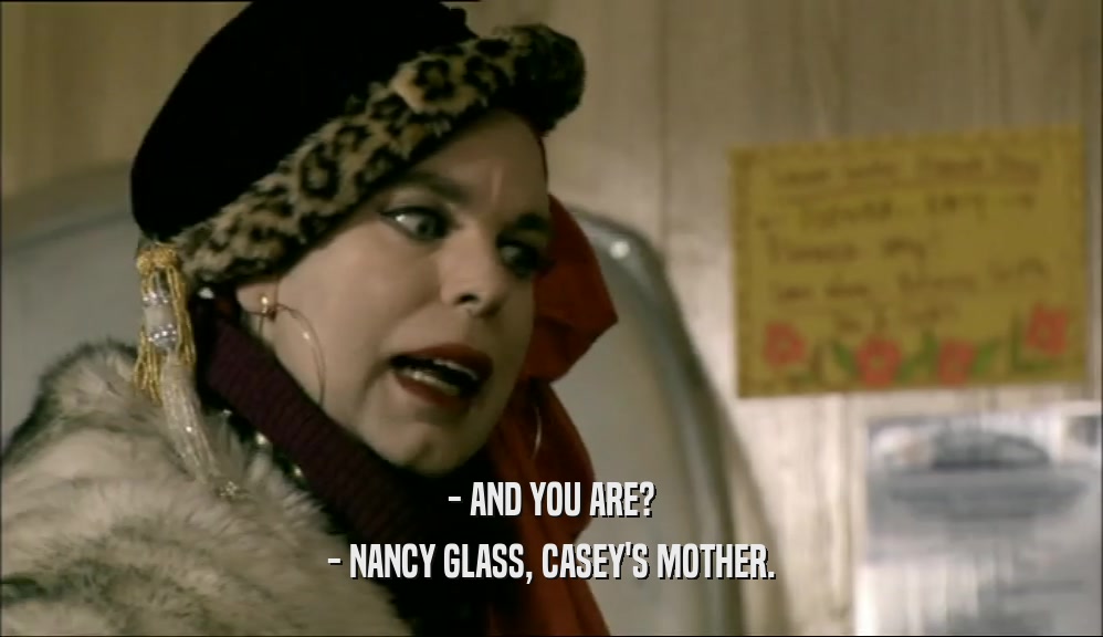 - AND YOU ARE?
 - NANCY GLASS, CASEY'S MOTHER.
 