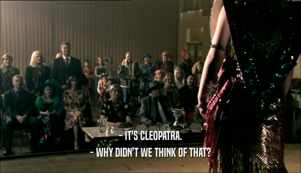 - IT'S CLEOPATRA. - WHY DIDN'T WE THINK OF THAT? 