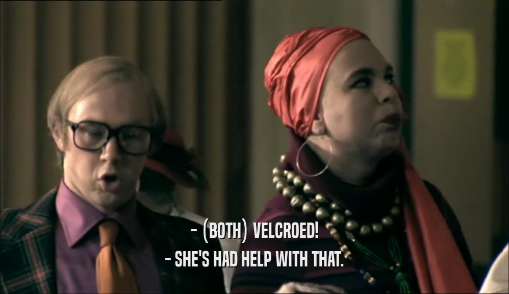 - (BOTH) VELCROED! - SHE'S HAD HELP WITH THAT. 