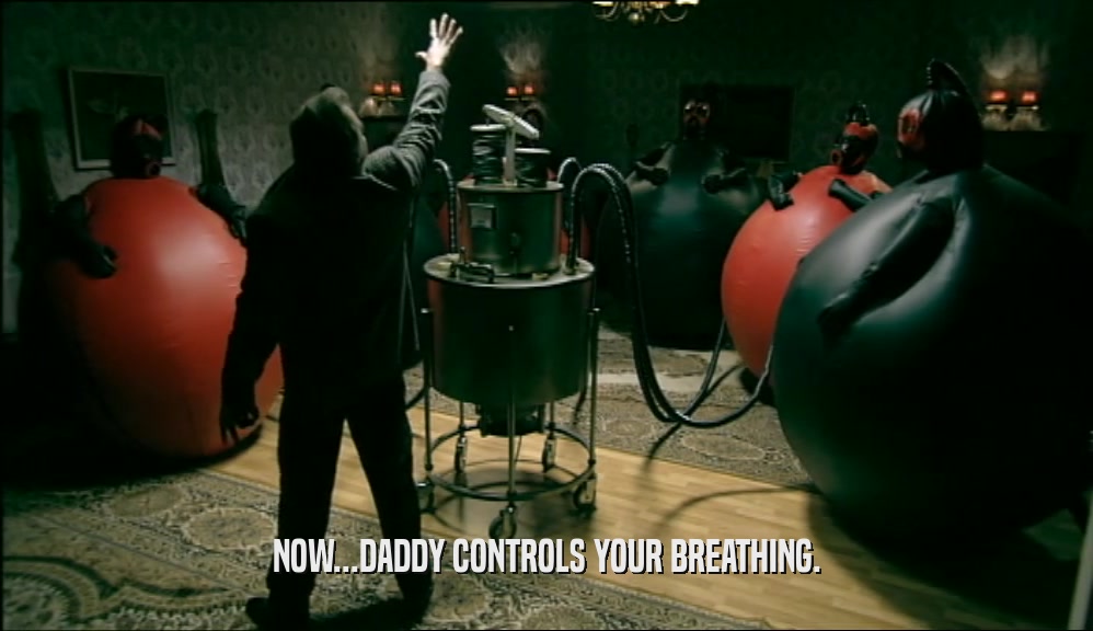 NOW...DADDY CONTROLS YOUR BREATHING.  