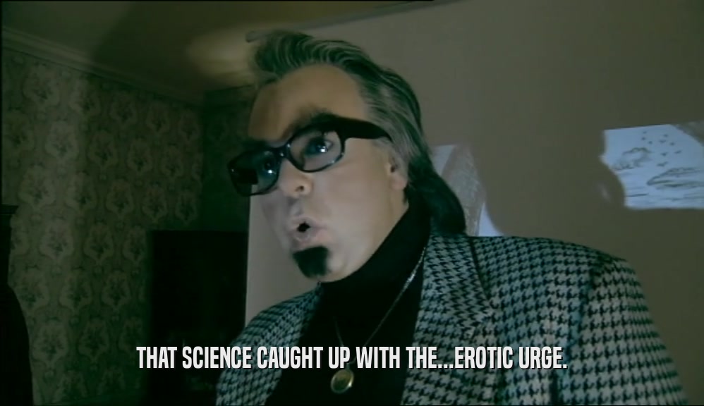 THAT SCIENCE CAUGHT UP WITH THE...EROTIC URGE.  