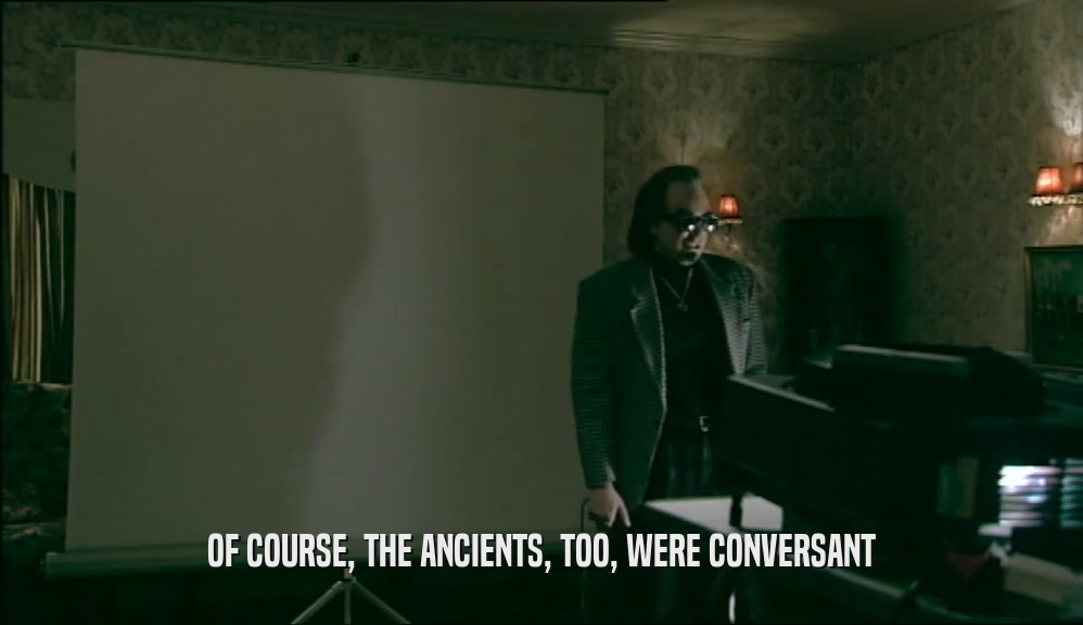 OF COURSE, THE ANCIENTS, TOO, WERE CONVERSANT  