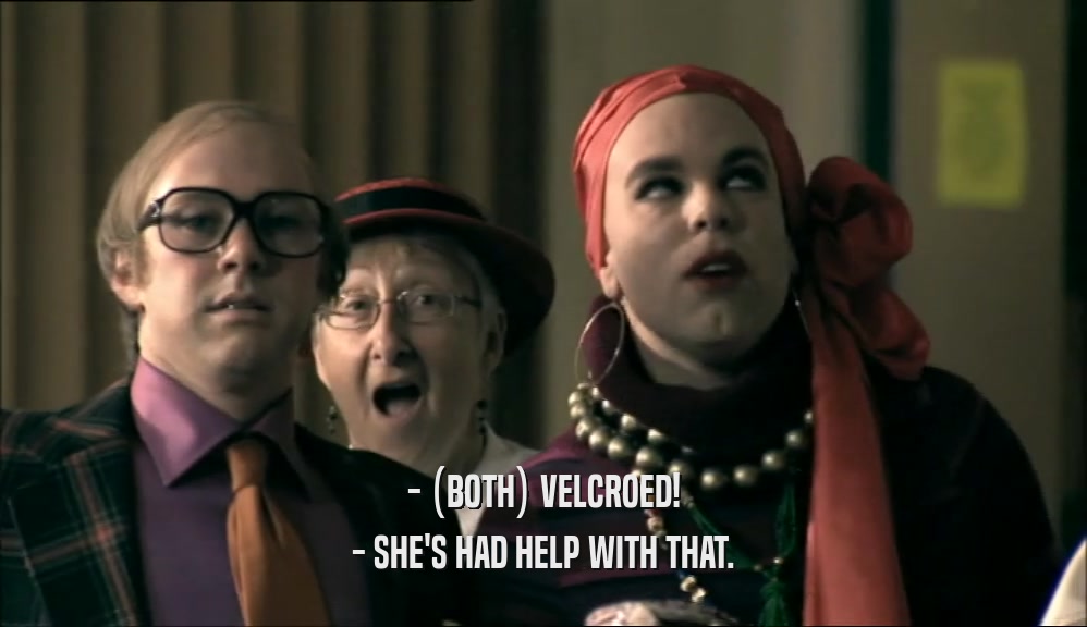 - (BOTH) VELCROED! - SHE'S HAD HELP WITH THAT. 