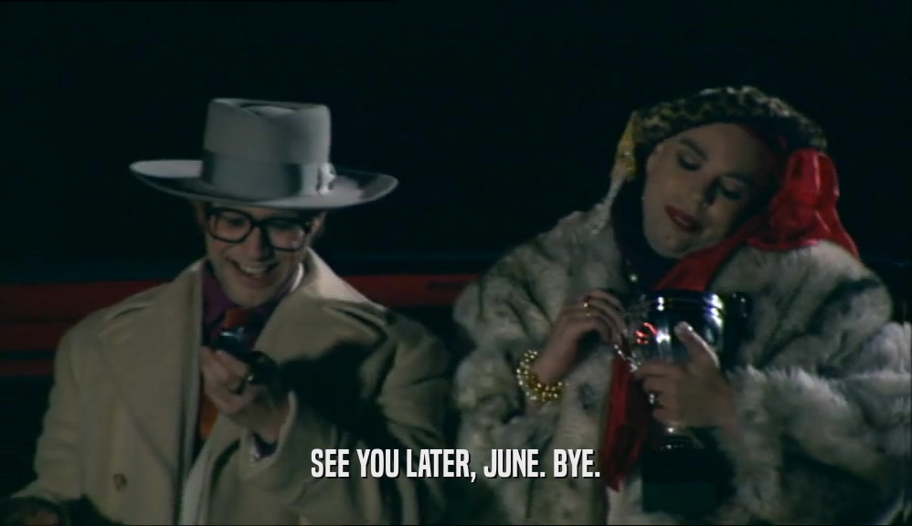 SEE YOU LATER, JUNE. BYE.  