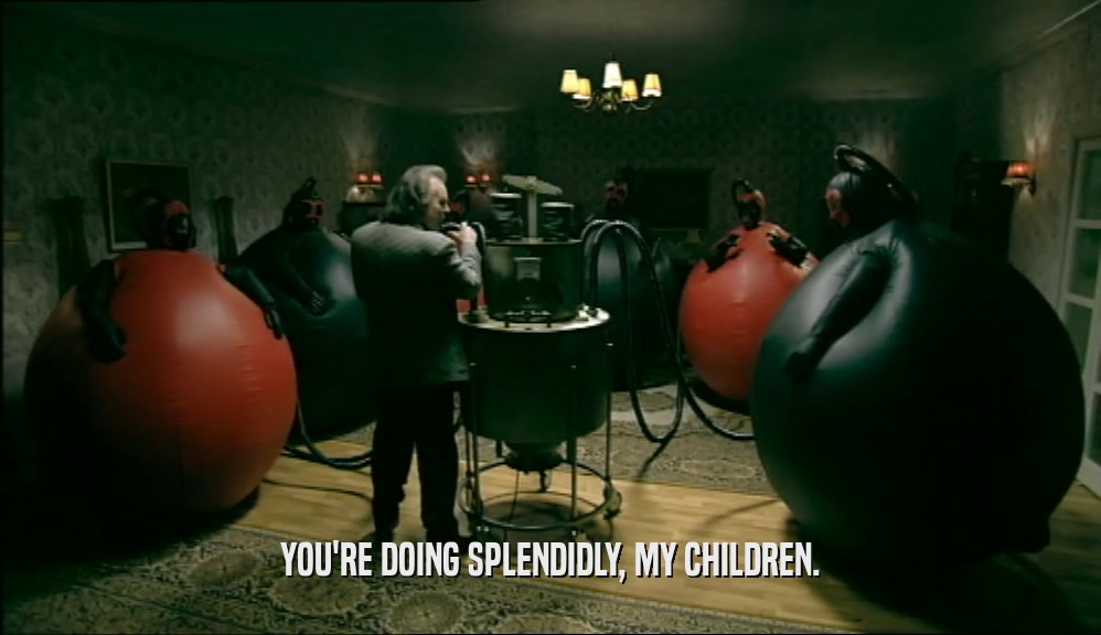 YOU'RE DOING SPLENDIDLY, MY CHILDREN.  