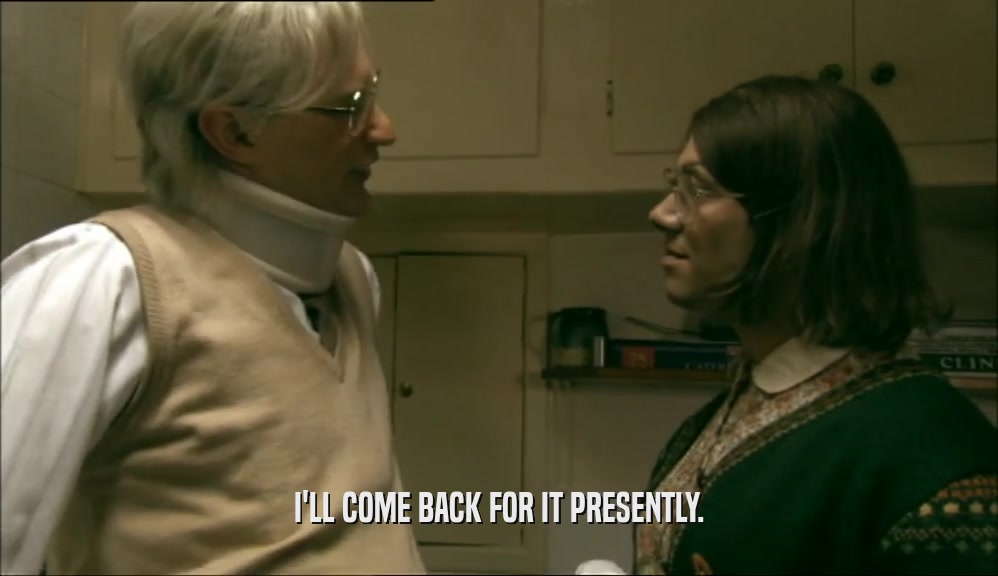 I'LL COME BACK FOR IT PRESENTLY.  