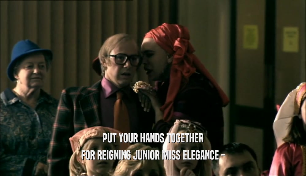 PUT YOUR HANDS TOGETHER
 FOR REIGNING JUNIOR MISS ELEGANCE -
 