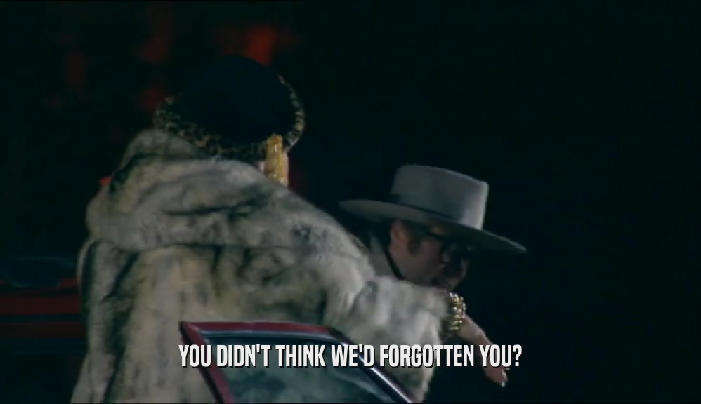 YOU DIDN'T THINK WE'D FORGOTTEN YOU?  