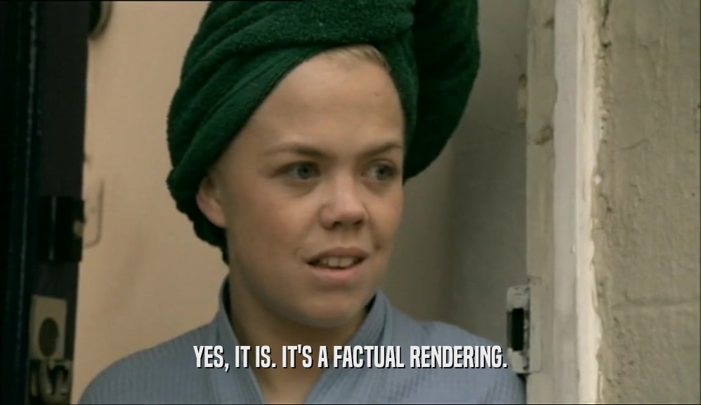 YES, IT IS. IT'S A FACTUAL RENDERING.  