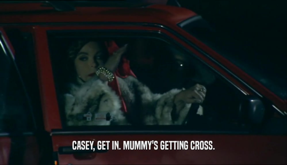 CASEY, GET IN. MUMMY'S GETTING CROSS.  