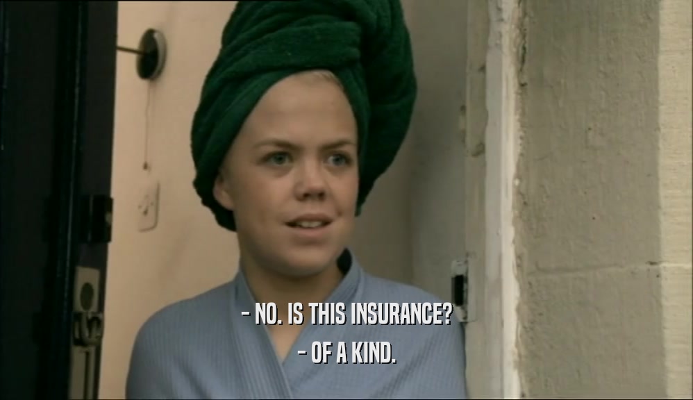 - NO. IS THIS INSURANCE? - OF A KIND. 